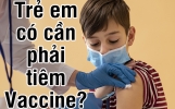 Trẻ em có cần phải tiêm vắc xin covid-19 không?